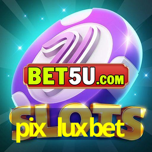 pix luxbet